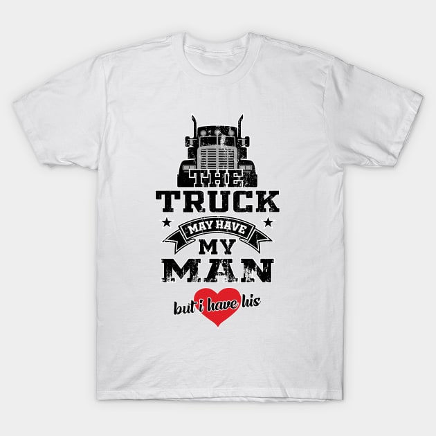 The Truck May Have My Man But I Have His Truckers Wife T-Shirt by T-Shirt.CONCEPTS